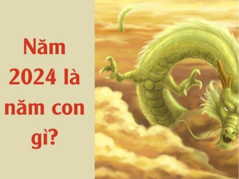 Năm 2024 là năm con gì?